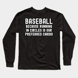 Baseball Because running in circles is our preferred cardio Long Sleeve T-Shirt